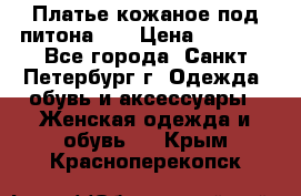 Платье кожаное под питона!!! › Цена ­ 5 000 - Все города, Санкт-Петербург г. Одежда, обувь и аксессуары » Женская одежда и обувь   . Крым,Красноперекопск